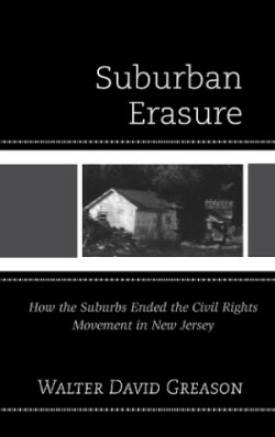 Suburban Erasure How the Suburbs Ended the Civil Rights Movement in New Jersey