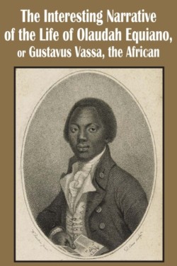 Interesting Narrative of the Life of Olaudah Equiano, or Gustavus Vassa, the African