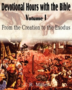 Devotional Hours with the Bible Volume I, from the Creation to the Exodus