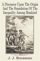 Discourse Upon the Origin and the Foundation of the Inequality Among Mankind