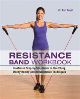 Resistance Band Workbook Illustrated Step-by-Step Guide to Stretching, Strengthening and Rehabilitat