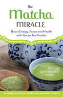 The Matcha Miracle Boost Energy, Focus and Health with Green Tea Powder