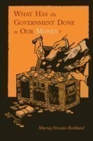 What Has the Government Done to Our Money? [Reprint of First Edition]