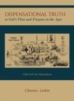 Dispensational Truth [With Full Size Illustrations], or God's Plan and Purpose in the Ages