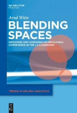Blending Spaces Mediating and Assessing Intercultural Competence in the L2 Classroom