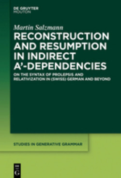 Reconstruction and Resumption in Indirect A‘-Dependencies On the Syntax of Prolepsis and Relativization in (Swiss) German and Beyond
