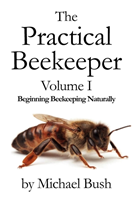 Practical Beekeeper Volume I Beginning Beekeeping Naturally
