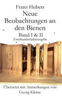 Franz Hubers Neue Beobachtungen an Den Bienen Vollstandige Ausgabe Band I & II Zweihundertjahrausgabe (1814-2014)