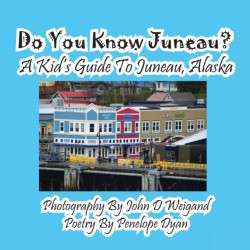 Do You Know Juneau? A Kid's Guide To Juneau, Alaska