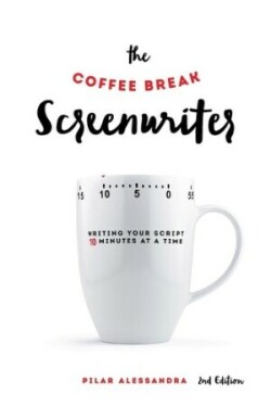 Coffee Break Screenwriter Writing Your Script Ten Minutes at a Time