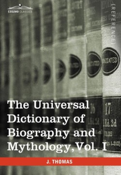 Universal Dictionary of Biography and Mythology, Vol. I (in Four Volumes)