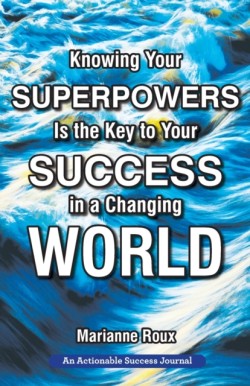 Knowing Your Superpowers Is the Key to Your Success in a Changing World