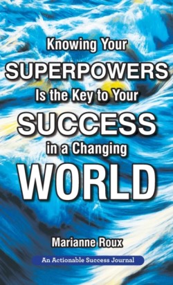 Knowing Your Superpowers Is the Key to Your Success in a Changing World