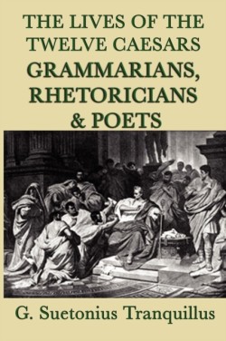 Lives of the Twelve Caesars -Grammarians, Rhetoricians and Poets-