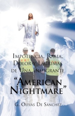 Impotencia, Rabia, Dolor y Lagrimas de Una Inmigrante American Night Mare