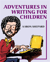 Adventures in Writing for Children More of an Author's Inside Tips on the Art and Business of Writing Children's Books and Publishing Them