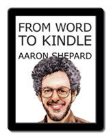 From Word to Kindle Self Publishing Your Kindle Book with Microsoft Word, or Tips on Formatting Your Document So Your Ebook Won't Look Terrible