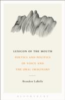 Lexicon of the Mouth Poetics and Politics of Voice and the Oral Imaginary