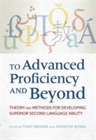 To Advanced Proficiency and Beyond Theory and Methods for Developing Superior Second Language Ability