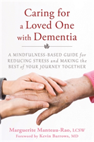 Caring for a Loved One with Dementia A Mindfulness-Based Guide for Reducing Stress