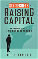 Six Secrets of Raising Capital: An Insider's Guide for Entrepreneurs