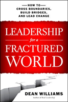 Leadership for a Fractured World: How to Cross Boundaries, Build Bridges, and Lead Change