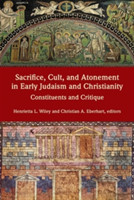 Sacrifice, Cult, and Atonement in Early Judaism and Christianity Constituents and Critique