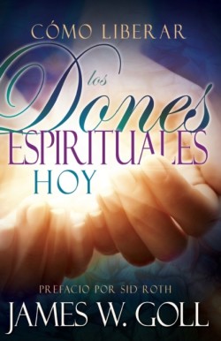 Como Liberar Los Dones Espirituales Hoy (Spanish Language Edition, Releasing Spiritual Gifts Today (Spanish))