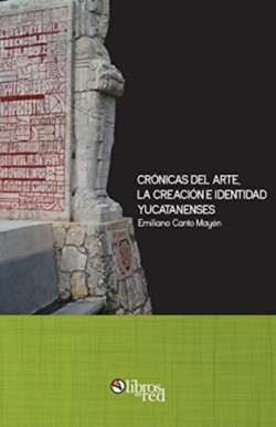 Cronicas del arte, la creacion e identidad yucatanenses