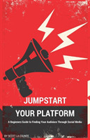 Jumpstart Your Platform A Beginners Guide to Finding Your Audience Through Social Media