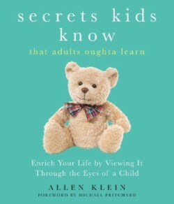 Secrets Kids Know...That Adults Oughta Learn