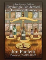 Practitioner's Guide to Physiologic Bioidentical Hormone Balance