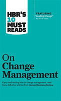 HBR's 10 Must Reads on Change Management (including featured article "Leading Change," by John P. Kotter)