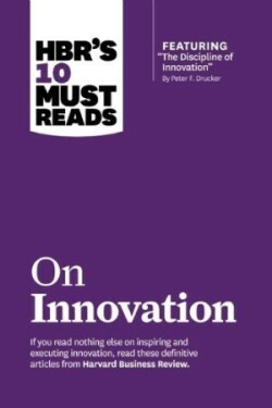 HBR's 10 Must Reads on Innovation (with featured article "The Discipline of Innovation," by Peter F. Drucker)