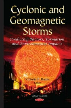 Cyclonic and Geomagnetic Storms: Predicting Factors, Formation and Environmental Impacts