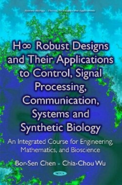 H∞ Robust Designs & their Applications to Control, Signal Processing, Communication, Systems & Synthetic Biology