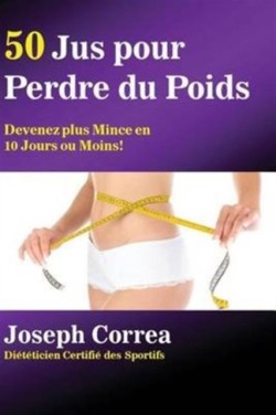 50 Jus pour Perdre du Poids Devenez plus Mince en 10 Jours ou Moins!