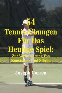 54 Tennis-Übungen Für Das Heutige Spiel Zur Verbesserung Von Konsistenz Und Starke