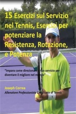 15 Esercizi sul Servizio nel Tennis, Esercizi per potenziare la Resistenza, Rotazione, e Potenza Impara come direzionare il tuo servizio per diventare il migliore nel mondo