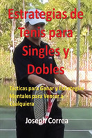 Estrategias de Tenis Para Singles y Dobles Tacticas Para Ganar y Estrategias Mentales Para Vencer a Cualquiera