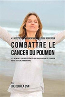 41 Recettes Enti�rement Naturelles de Repas pour Combattre le Cancer du Poumon Les Aliments Contre le Cancer qui vous Aideront a Stimuler votre Systeme Immunitaire