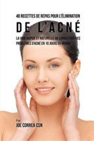 48 Recettes de Repas pour l'�limination de l'acn� La voie rapide et naturelle pour resoudre les problemes d'acne en 10 jours ou moins!