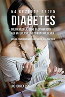 54 Rezepte gegen Diabetes, die dir helfen, deine Beschwerden auf natürliche Art zu kontrollieren Gesunde Ernahrungsmoeglichkeiten fur alle Diabetiker