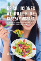 52 Soluciones Al Dolor De Cabeza y Migraña 52 Recetas De Comidas Que Frenaran El Dolor y Sufrimiento Rapida Y Efectivamente