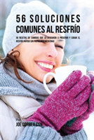 56 Soluciones Comunes al Resfrío 56 Recetas De Comidas Que Lo Ayudaran A Prevenir y Curar El Resfrio Rapido Sin Pastillas Y Medicinas