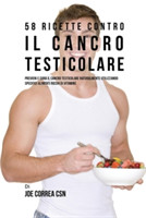 58 Ricette Contro Il Cancro Testicolare Previeni E Cura Il Cancro Testicolare Naturalmente Utilizzando Specifici Alimenti Ricchi Di Vitamine