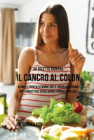 38 Ricette Contro Il Cancro Al Colon Alimenti Pieni Di Vitamine Che Il Corpo Ha Bisogno Per Combattere Senza Usare Farmaci O Pillole