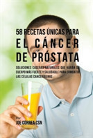 58 Recetas Únicas Para el Cáncer de Próstata Soluciones Caseras Naturales Que Haran su Cuerpo Mas Fuerte y Saludable Para Combatir las Celulas Cancerigenas