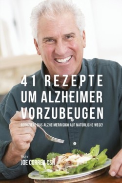 41 Rezepte um Alzheimer vorzubeugen Reduziere das Alzheimerrisiko auf naturliche Wege!