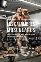 49 Soluciones Con Jugos Para Reducir los Calambres Musculares Elimine los Dolorosos Calambres Musculares Usando Ingredientes de la Naturaleza